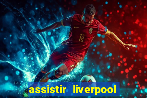 assistir liverpool no futemax